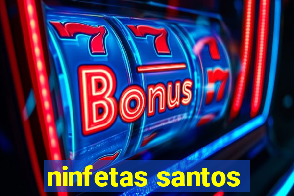 ninfetas santos